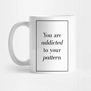 You are addicted to your pattern - Spiritual Quotes Mug